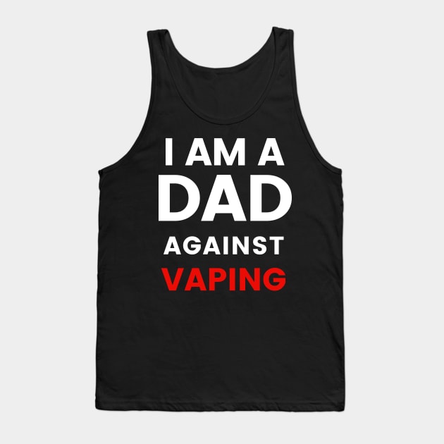 I am a DAD against VAPING Tshirt Tank Top by Tee Shop